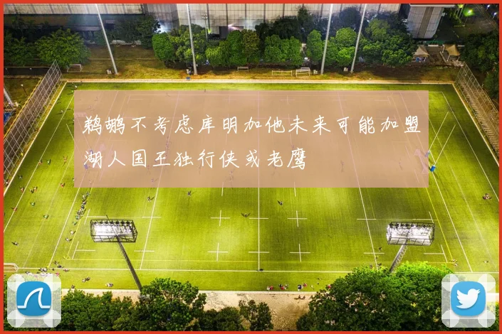 鹈鹕不考虑库明加他未来可能加盟湖人国王独行侠或老鹰